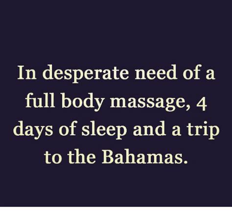 In Desperate Need Of A Full Body Massage 4 Days Of Sleep And A Trip To The Bahamas Bodies Meme