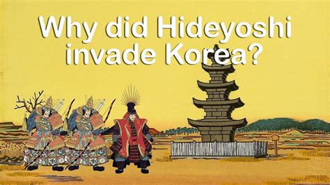 Why Did Hideyoshi Invade Korea Youtube