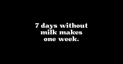Funny Milk Jokes 7 Days Without Milk Makes One Week Funny Milk