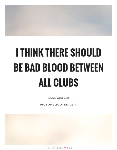 I want to earn enough money i can get away from everyone. Bad Blood Quotes | Bad Blood Sayings | Bad Blood Picture ...