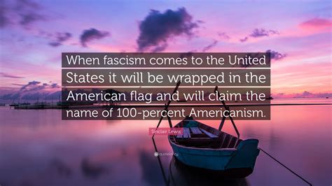 Sinclair Lewis Quote When Fascism Comes To The United States It Will