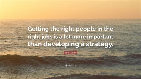 Jack Welch Quote Getting The Right People In The Right Jobs Is A Lot