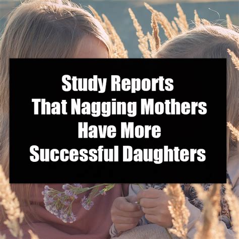 Study Reports That Nagging Mothers Have More Successful Daughters