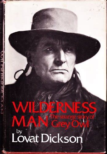 Wilderness Man The Strange Story Of Grey Owl By Dickson Lovat Very