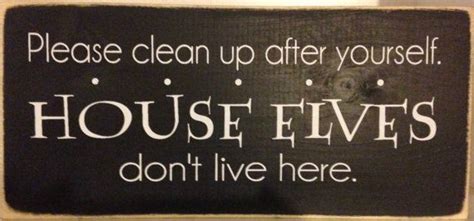 Clean Up After Yourself House Elves Dont By Orchardhousesigns Elf