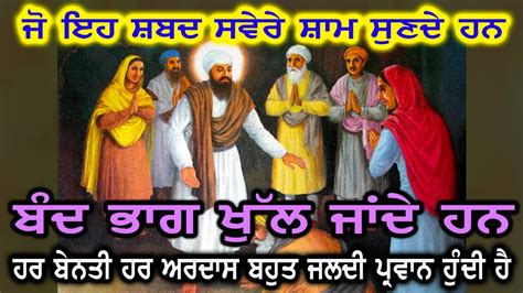 ਜੋ ਇਹ ਸ਼ਬਦ ਸਵੇਰੇ ਸ਼ਾਮ ਸੁਣਦੇ ਹਨ ਭਾਗ ਖੁੱਲ ਜਾਂਦੇ ਹਨ ਹਰ ਬੇਨਤੀ ਹਰ ਅਰਦਾਸ ਬਹੁਤ ਜਲਦੀ ਪ੍ਰਵਾਨ ਹੁੰਦੀ ਹੈ