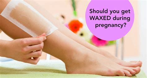 is waxing safe during pregnacy all information