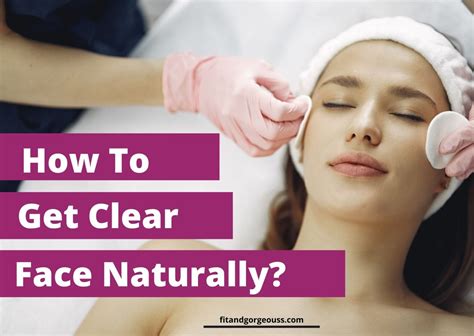 How To Get Clear Face Naturally 7 Easy Steps Fit And Gorgeous