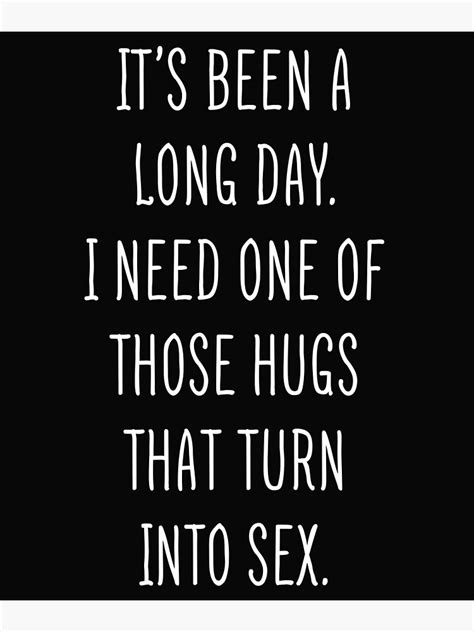 Funny Sexual Quotes I Need One Of Those Hugs And Then Have Sex Poster
