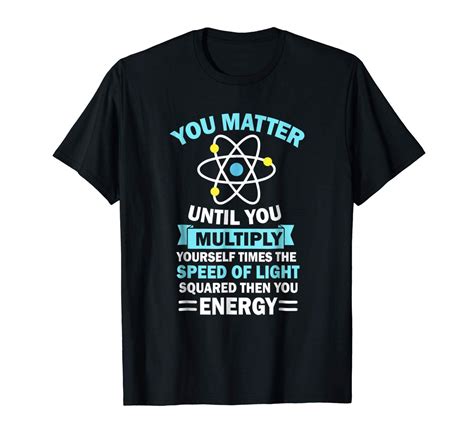 You Matter Then You Energy T Shirt Funny Science Tshirt Kitilan
