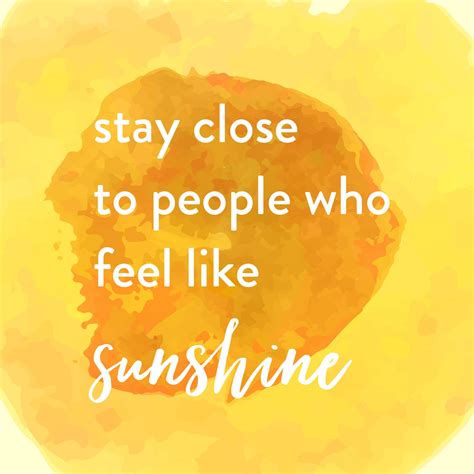 Stay Close To People Who Feel Like Sunshine Choose Happiness Quotes