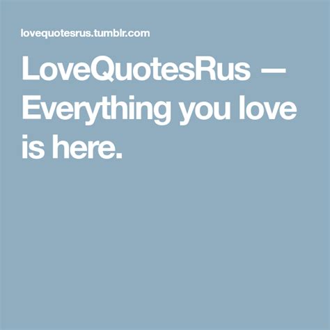 Lovequotesrus — Everything You Love Is Here Love Everything Sayings