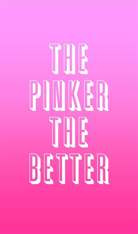 The Pinker The Better Pink Life Pink Quotes Pink