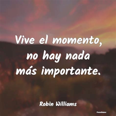 Frases De Robin Williams Vive El Momento No Hay Nada Más Import