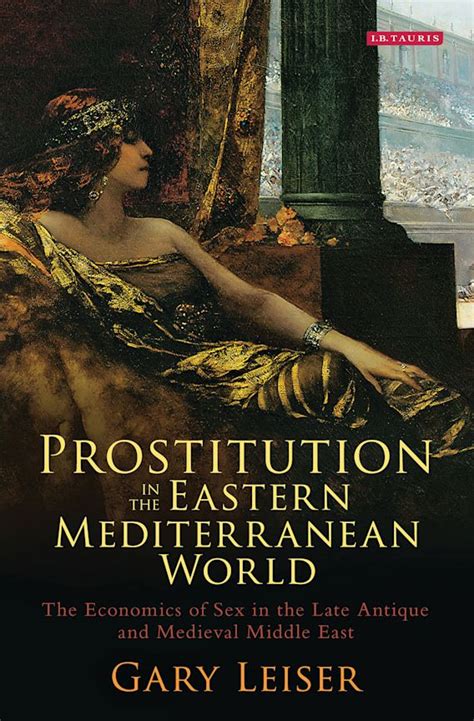 Prostitution In The Eastern Mediterranean World The Economics Of Sex In The Late Antique And