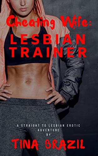 Cheating Wife Lesbian Trainer A Straight To Lesbian Erotic Adventure By Tina Brazil Ebook