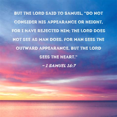 1 Samuel 16:7 But the LORD said to Samuel, "Do not consider his