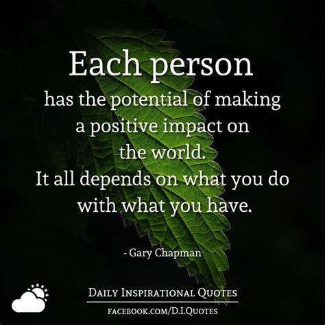 Each Person Has The Potential Of Making A Positive Impact On The World