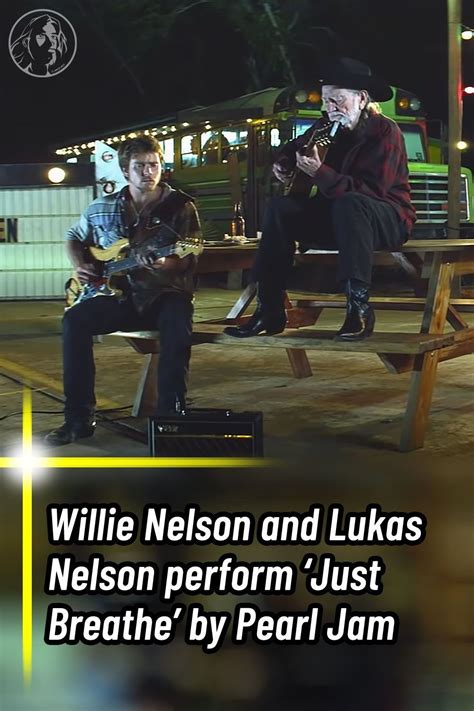 The Legendary Willie Nelson And His Son Lukas Cover Pearl Jams ‘just