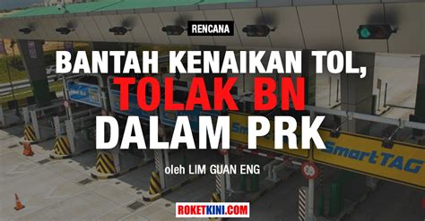 Begitu juga dengan kadar tol. Bantah kenaikan tol, tolak BN dalam PRK | roketkini.com