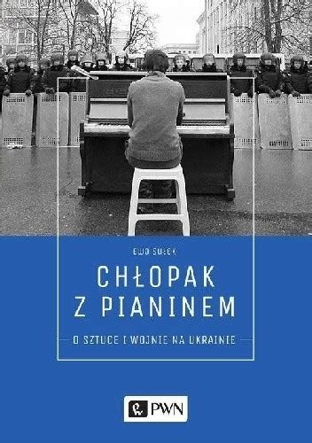 Chłopak z pianinem O sztuce i wojnie na Ukrainie Ewa Sułek Książka