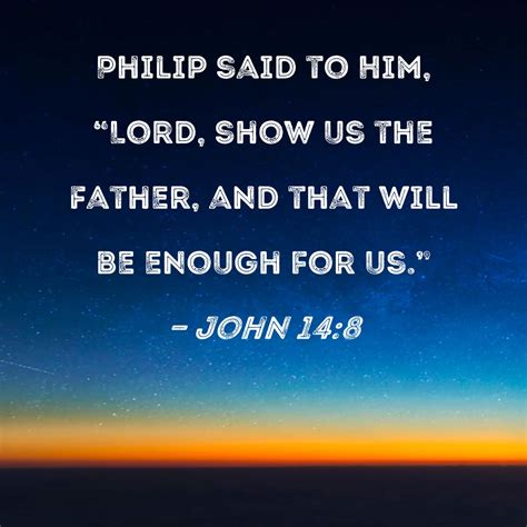 John 148 Philip Said To Him Lord Show Us The Father And That Will