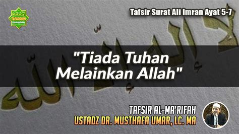 Tafsir Surat Ali Imran Ayat 5 7 Ustadz Dr Musthafa Umar Lc Ma