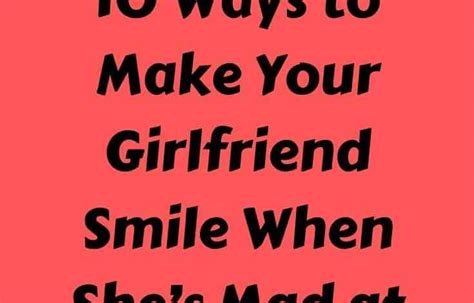 10 Ways To Make Your Girlfriend Smile When Shes Mad At You The Twelve Feed
