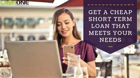 But it's recommended that you only seek one when time is of the essence. One of the best features of cheap short term loans is you ...