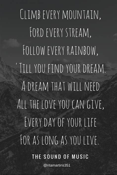 A dream that will need. "Climb every mountain, ford every stream, follow every ...