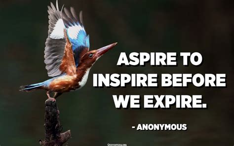 Aspire To Inspire Before We Expire Anonymous