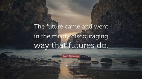 Neil Gaiman Quote “the Future Came And Went In The Mildly Discouraging