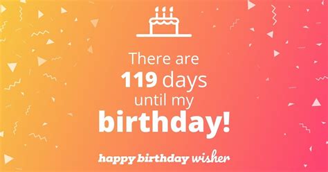 There Are 119 Days Until My Birthday Happy Birthday Wisher