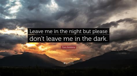 Tom Robbins Quote Leave Me In The Night But Please Dont Leave Me In