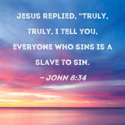 John 834 Jesus Replied Truly Truly I Tell You Everyone Who Sins Is A Slave To Sin