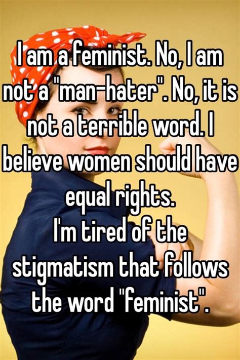 I Am A Feminist No I Am Not A Man Hater No It Is Not A Terrible