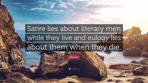 Voltaire Quote “satire Lies About Literary Men While They Live And