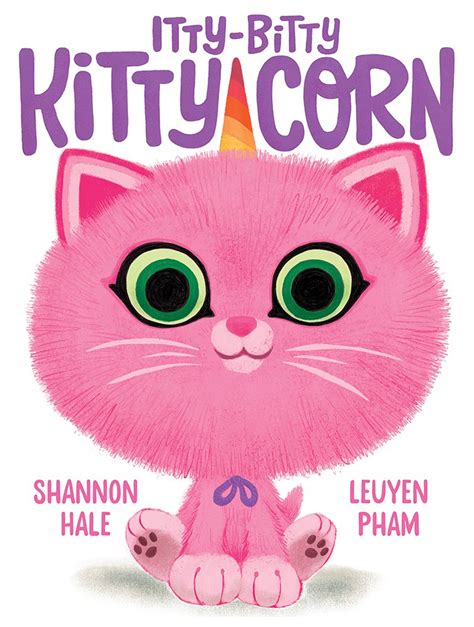 Itty Bitty Kitty Corn By Shannon Hale And Leuyen Pham