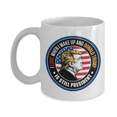 I Love When I Wake Up And Donald Trump Is Still The President Coffee