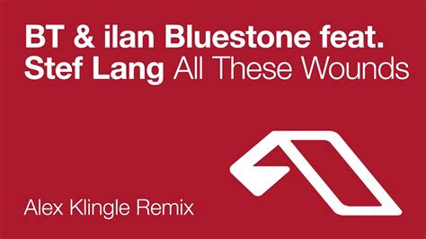 Bt And Ilan Bluestone All These Wounds Alex Klingle Remix Youtube