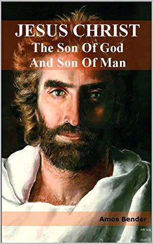 Jesus Christ The Son Of God And Son Of Man Kindle Edition By Bender