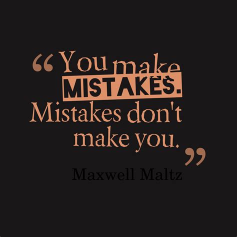 Looking for making mistake quotes, learning from your mistakes and moving on? Maxwell Maltz 's quote about mistake. You make mistakes ...