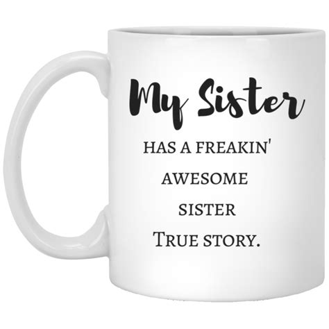 My Sister Has A Freakin Awesome Sister True Story Mug Sarcastic Coffee Mugs Coffee Mug Quotes