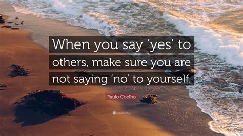 Paulo Coelho Quote When You Say ‘yes To Others Make Sure You Are