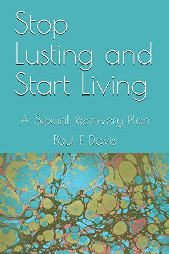 Stop Lusting And Start Living A Sexual Recovery Plan Davis Paul F 9781520938479