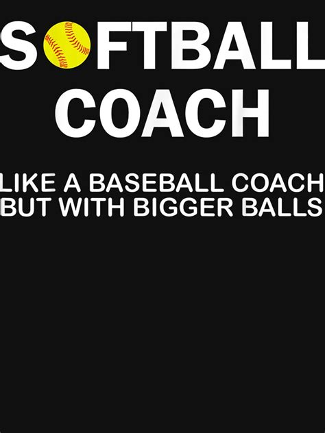 Softball Coach Like A Baseball Coach But With Bigger Balls T Shirt