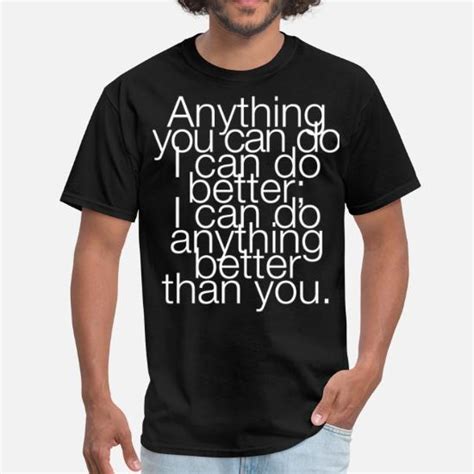 Anything You Can Do I Can Do Better Mens T Shirt Spreadshirt