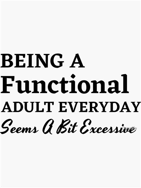 Being A Functional Adult Everyday Seems A Bit Excessive Fun Sticker