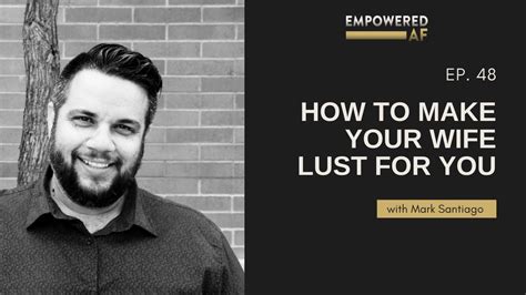 How To Make Your Wife Lust For You Empowered Af Ep 48 Youtube