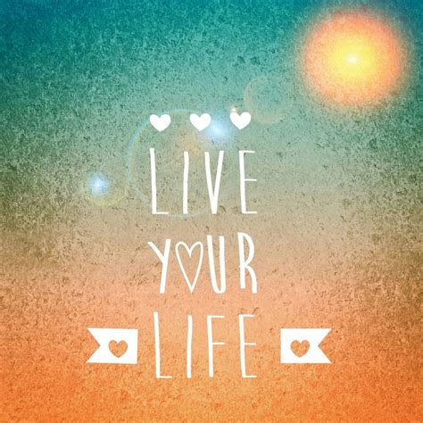 Live Life To The Fullest Livelife Tothefullest